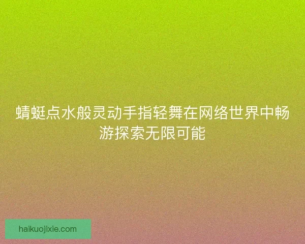 蜻蜓点水般灵动手指轻舞在网络世界中畅游探索无限可能