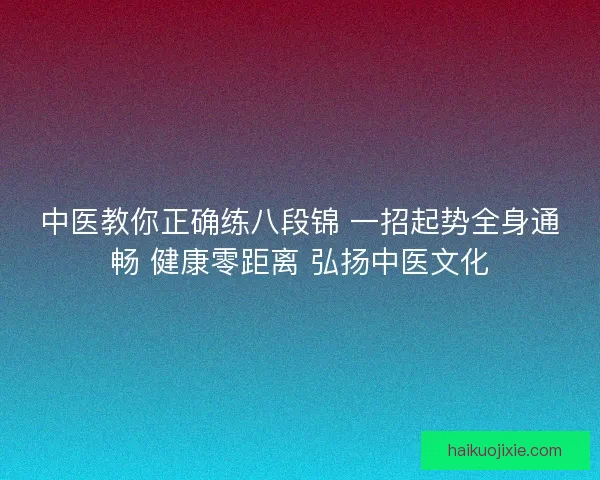 中医教你正确练八段锦 一招起势全身通畅 健康零距离 弘扬中医文化
