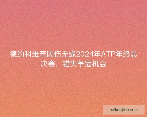 德约科维奇因伤无缘2024年ATP年终总决赛，错失争冠机会