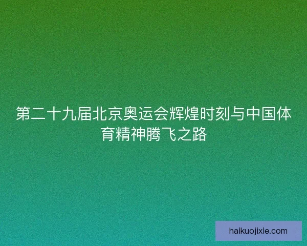 第二十九届北京奥运会辉煌时刻与中国体育精神腾飞之路 第二十九届北京奥运会辉煌时刻与中国体育精神腾飞之路